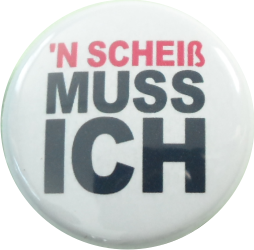 Button `n Scheiß muss ich